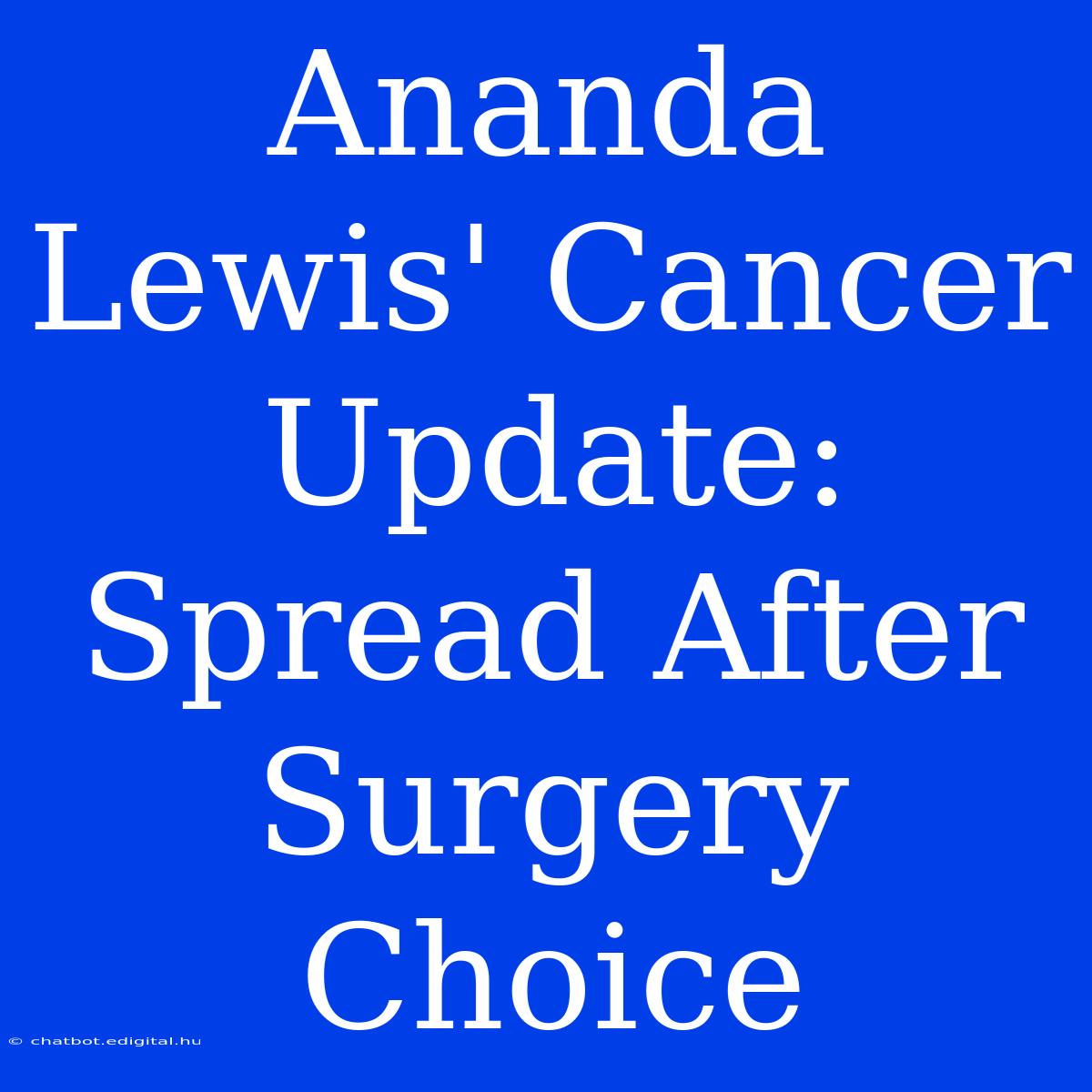 Ananda Lewis' Cancer Update: Spread After Surgery Choice