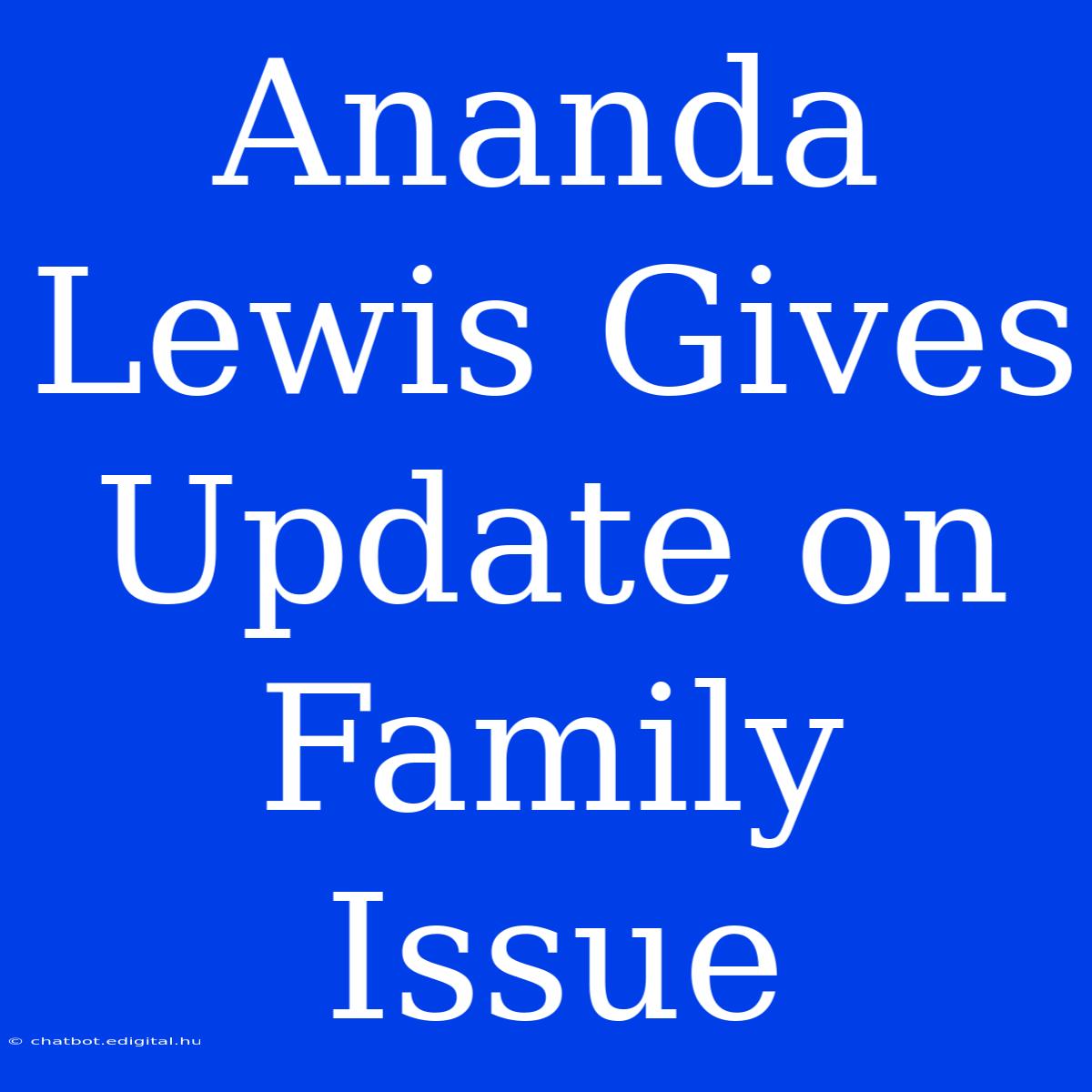 Ananda Lewis Gives Update On Family Issue