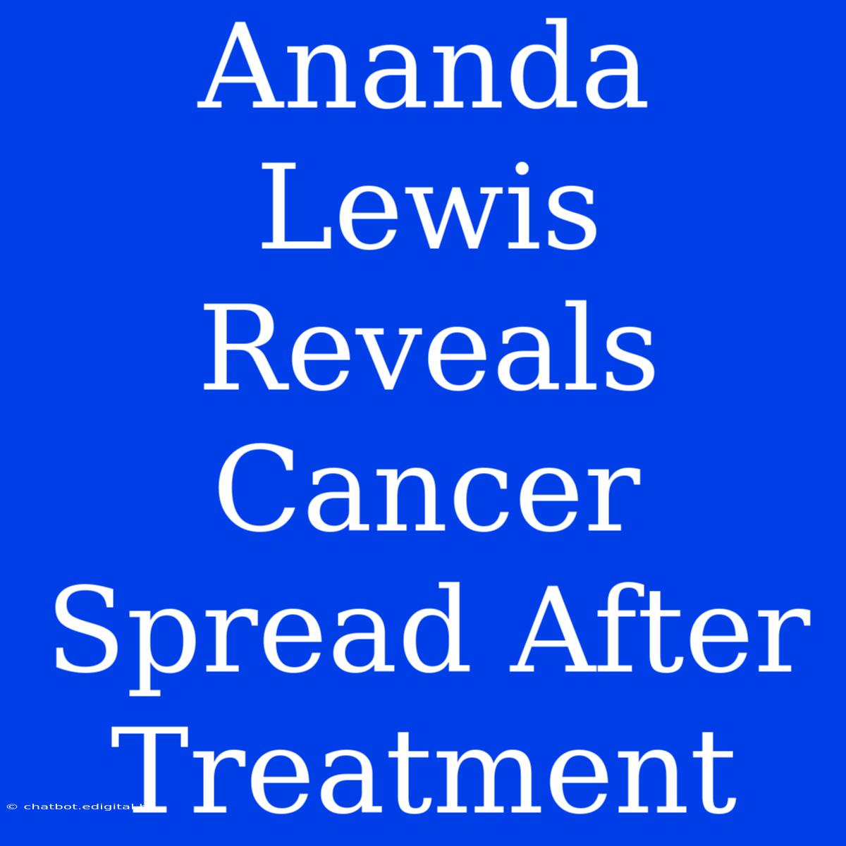 Ananda Lewis Reveals Cancer Spread After Treatment