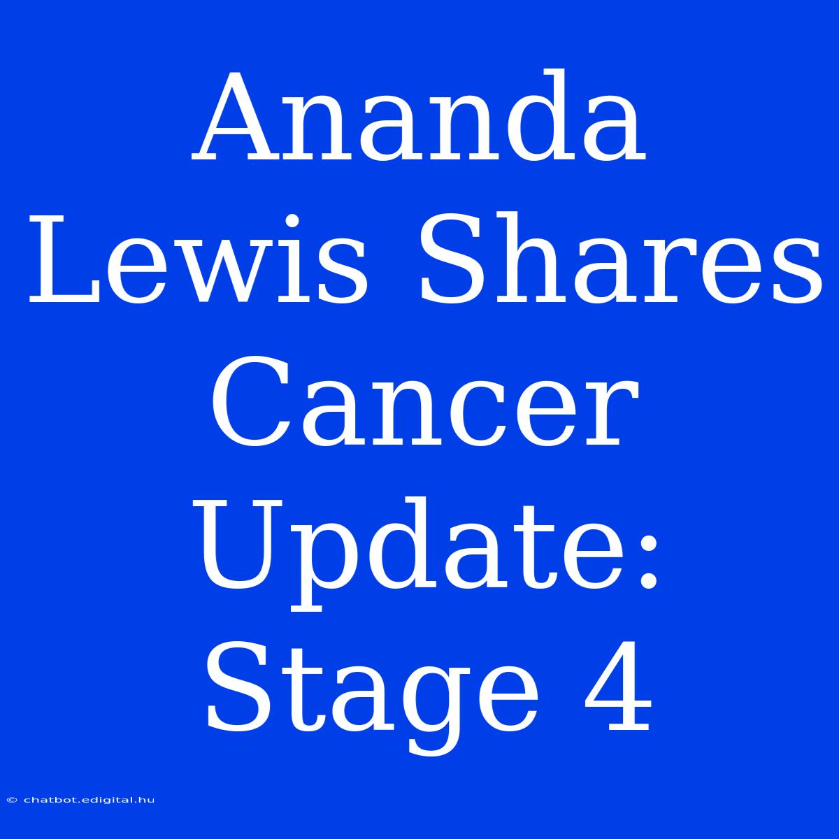 Ananda Lewis Shares Cancer Update: Stage 4