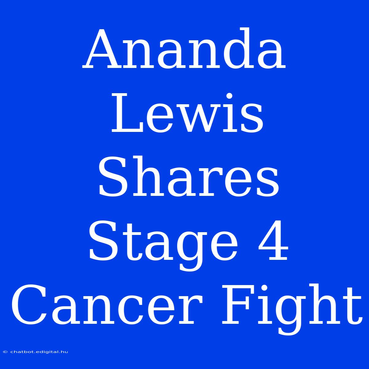 Ananda Lewis Shares Stage 4 Cancer Fight