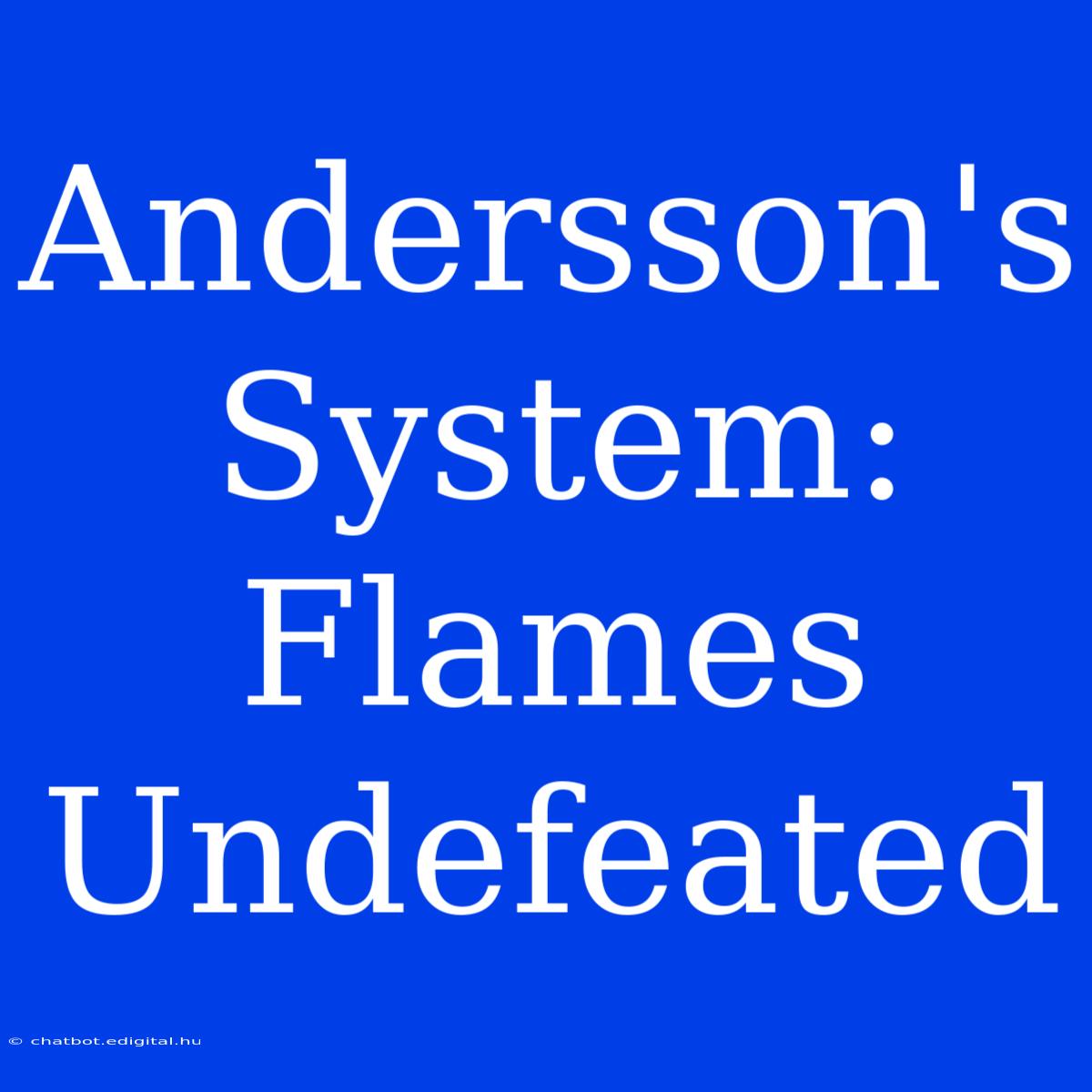 Andersson's System: Flames Undefeated