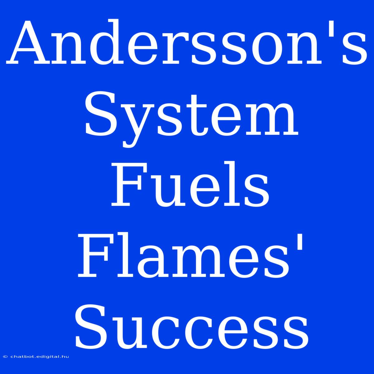 Andersson's System Fuels Flames' Success