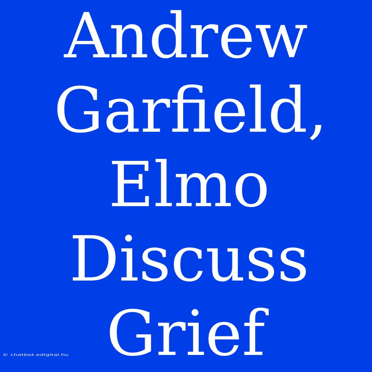 Andrew Garfield, Elmo Discuss Grief