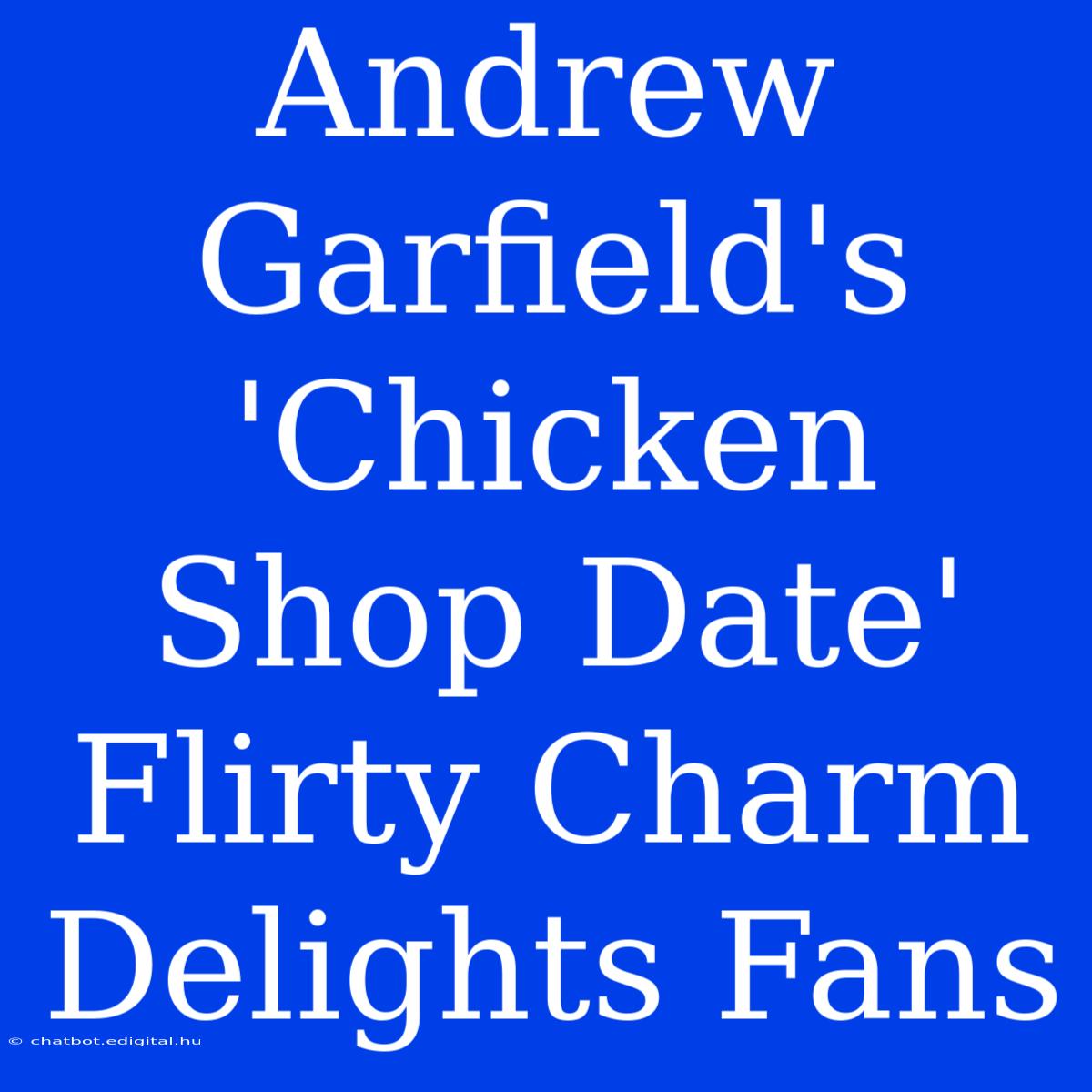 Andrew Garfield's 'Chicken Shop Date' Flirty Charm Delights Fans