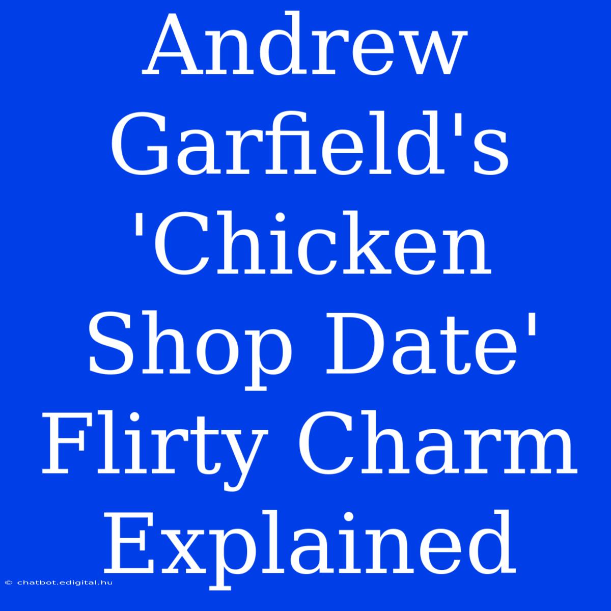 Andrew Garfield's 'Chicken Shop Date' Flirty Charm Explained