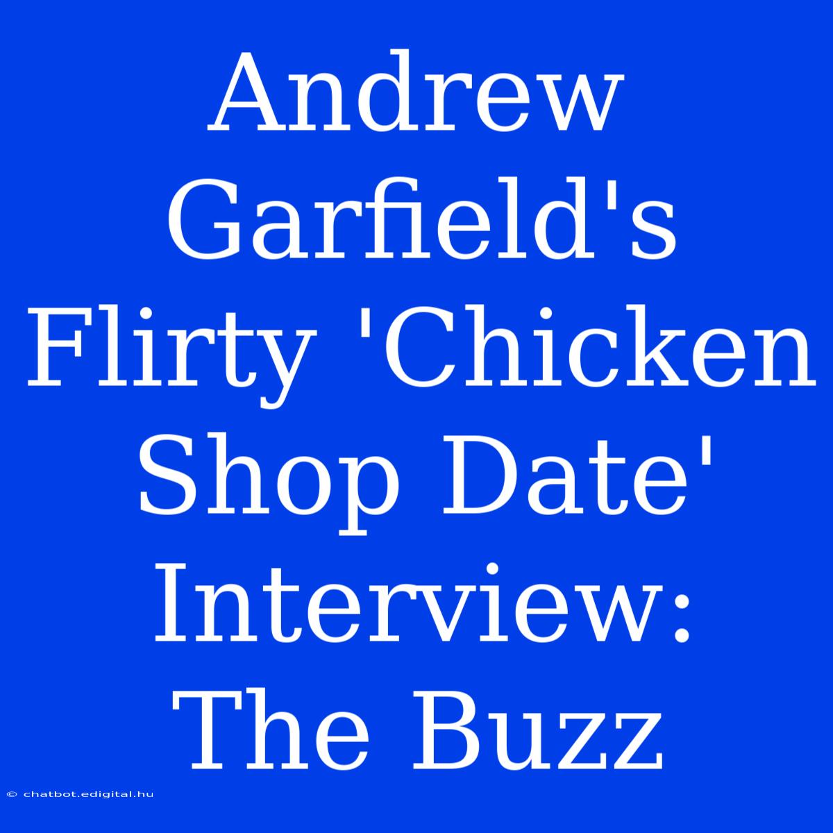 Andrew Garfield's Flirty 'Chicken Shop Date' Interview:  The Buzz 