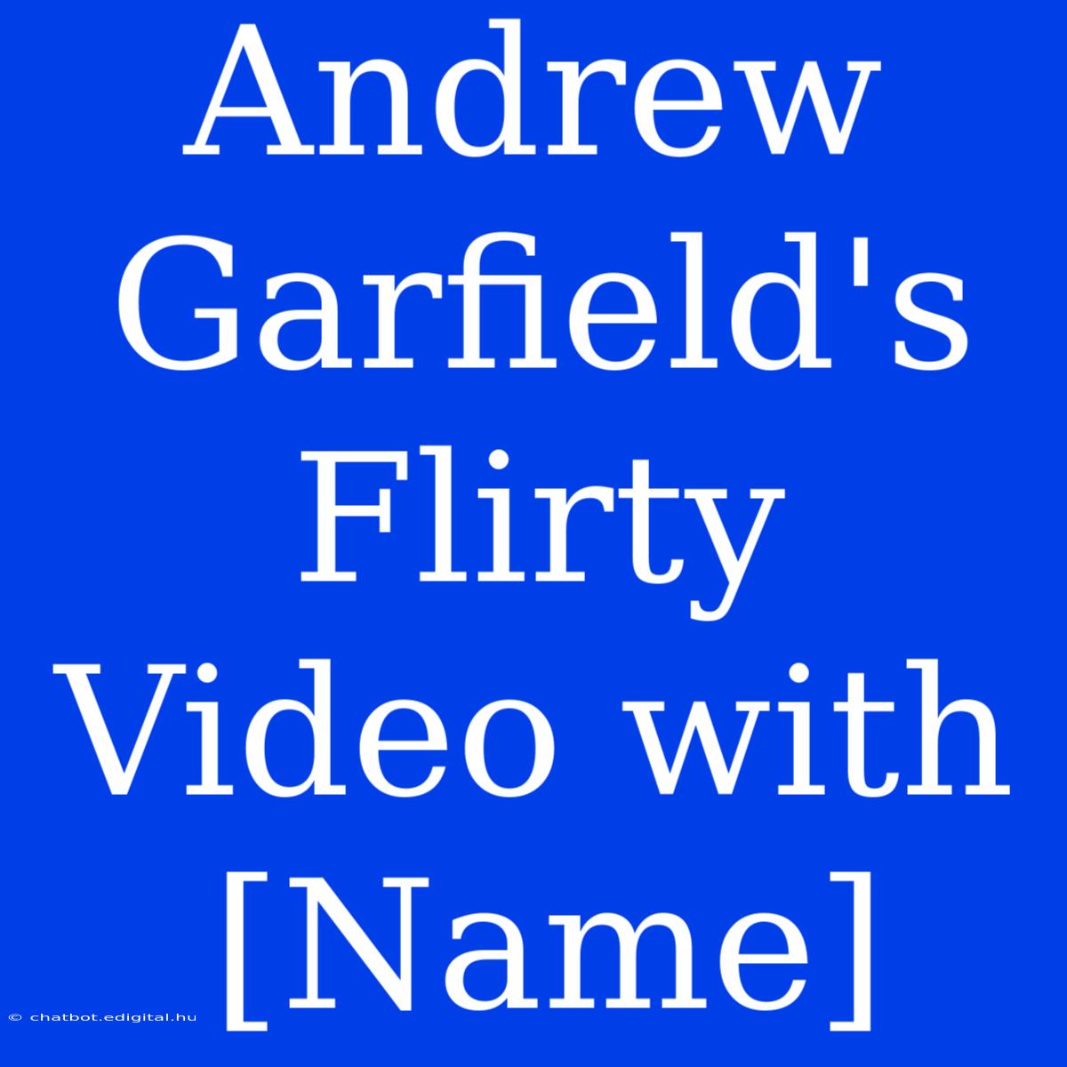 Andrew Garfield's Flirty Video With [Name]