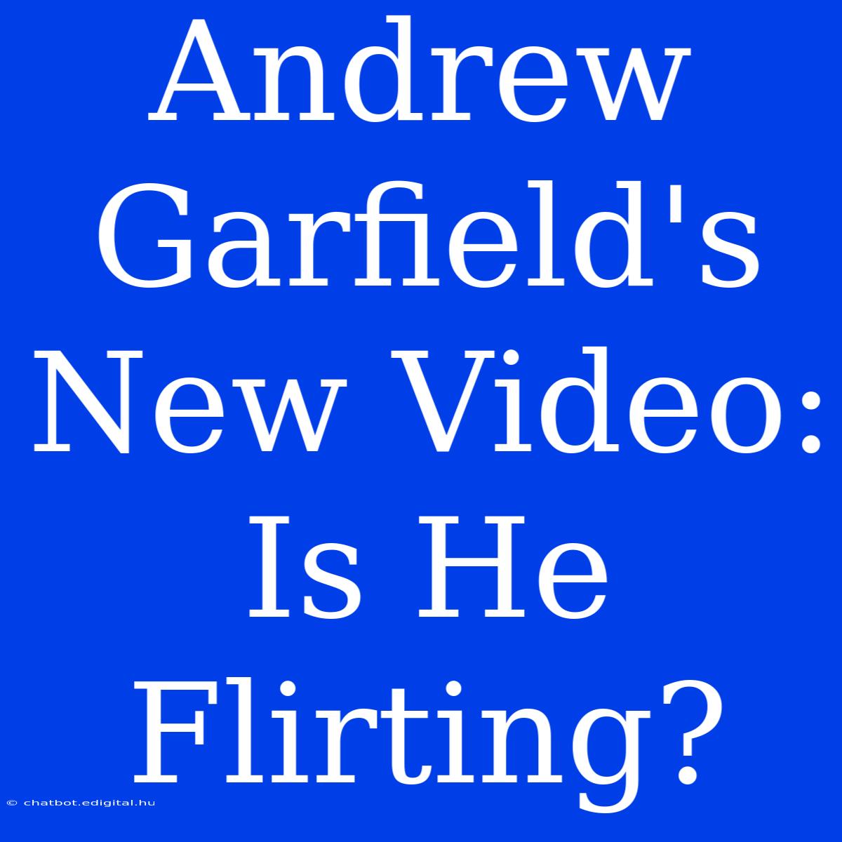 Andrew Garfield's New Video: Is He Flirting? 