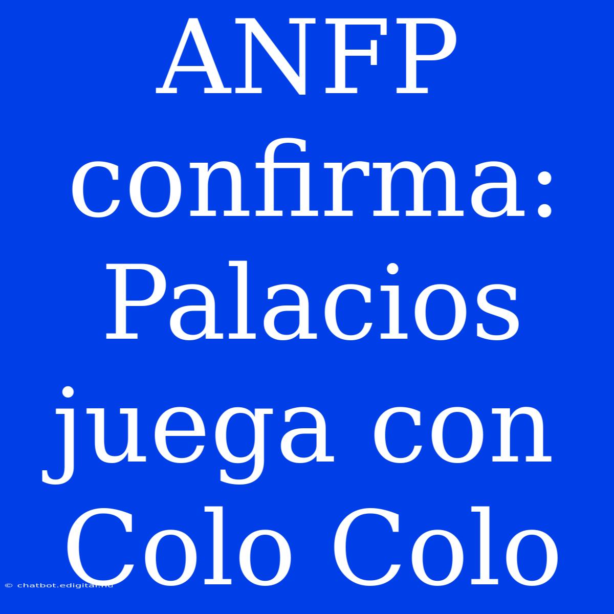 ANFP Confirma: Palacios Juega Con Colo Colo