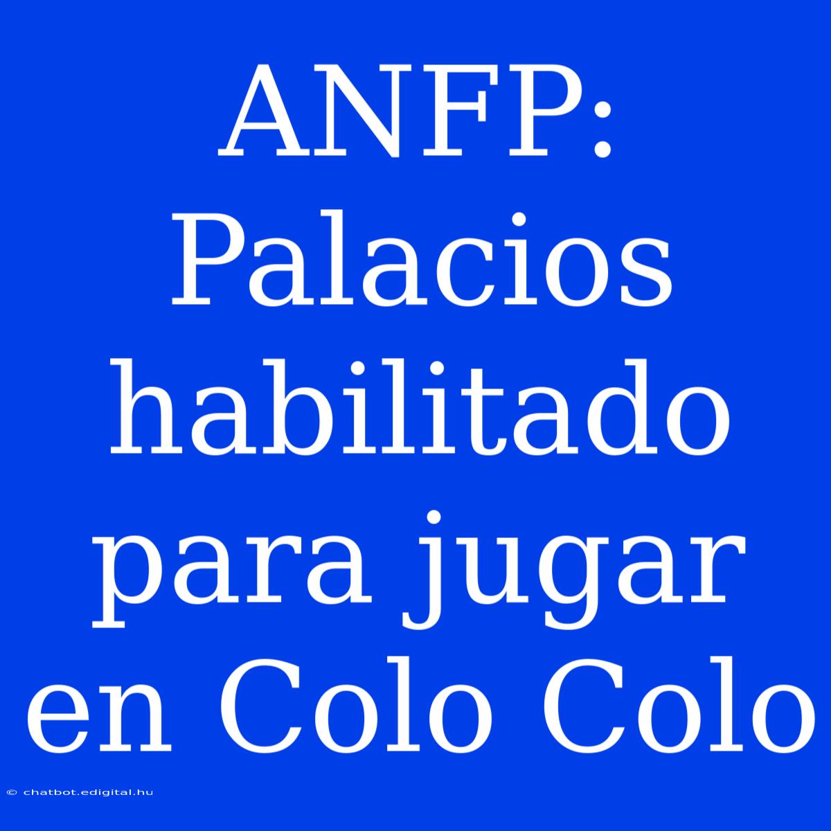 ANFP: Palacios Habilitado Para Jugar En Colo Colo