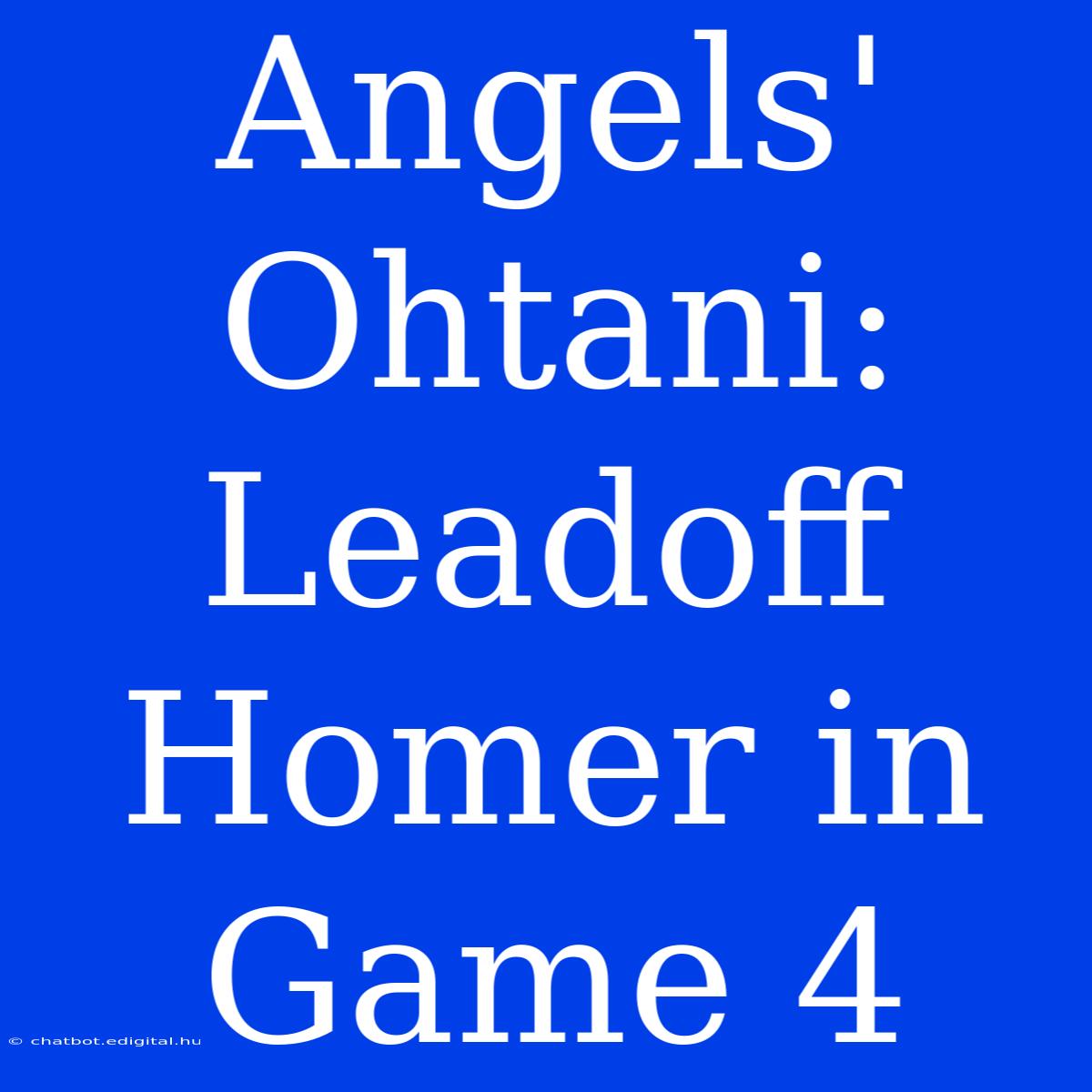 Angels' Ohtani: Leadoff Homer In Game 4 