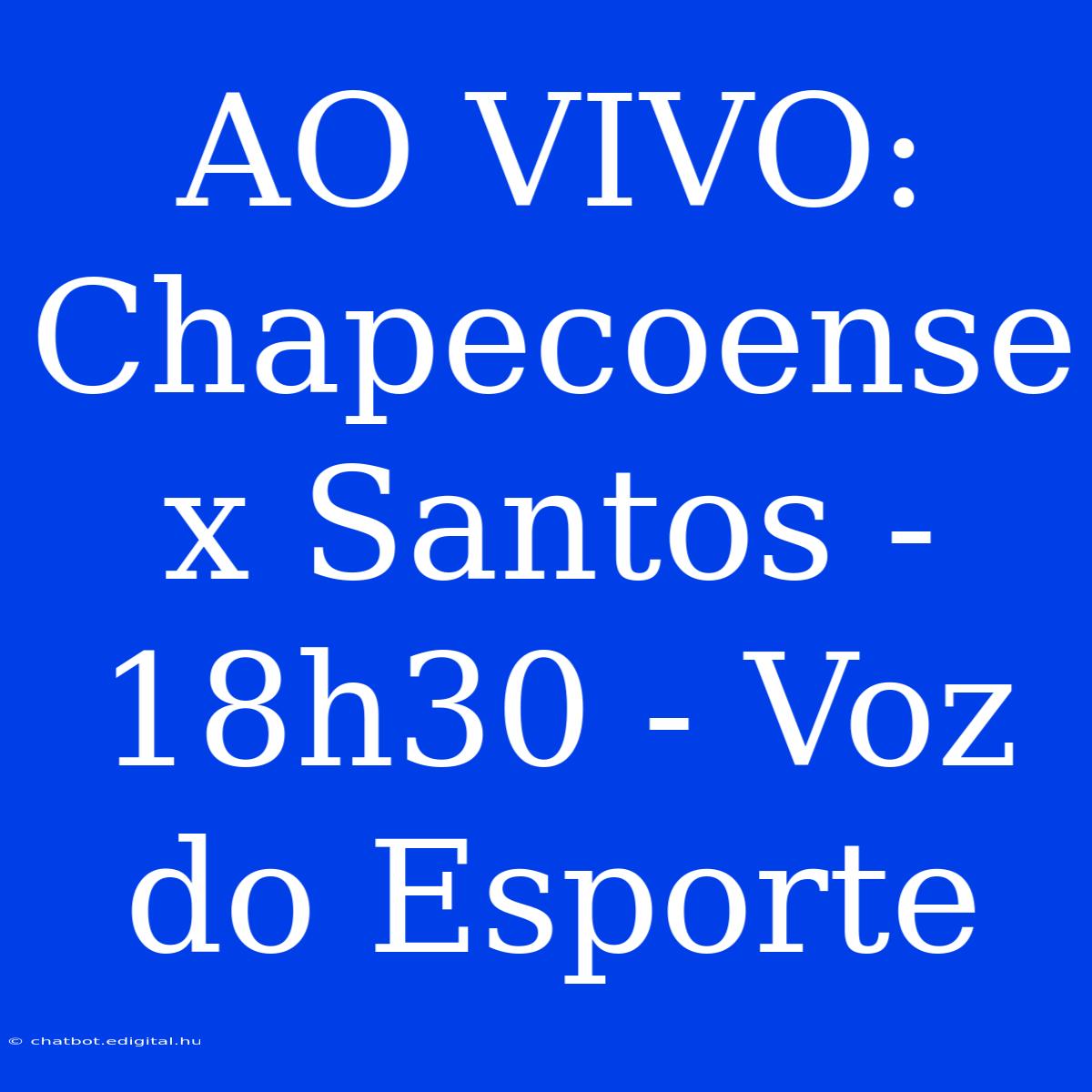 AO VIVO: Chapecoense X Santos - 18h30 - Voz Do Esporte