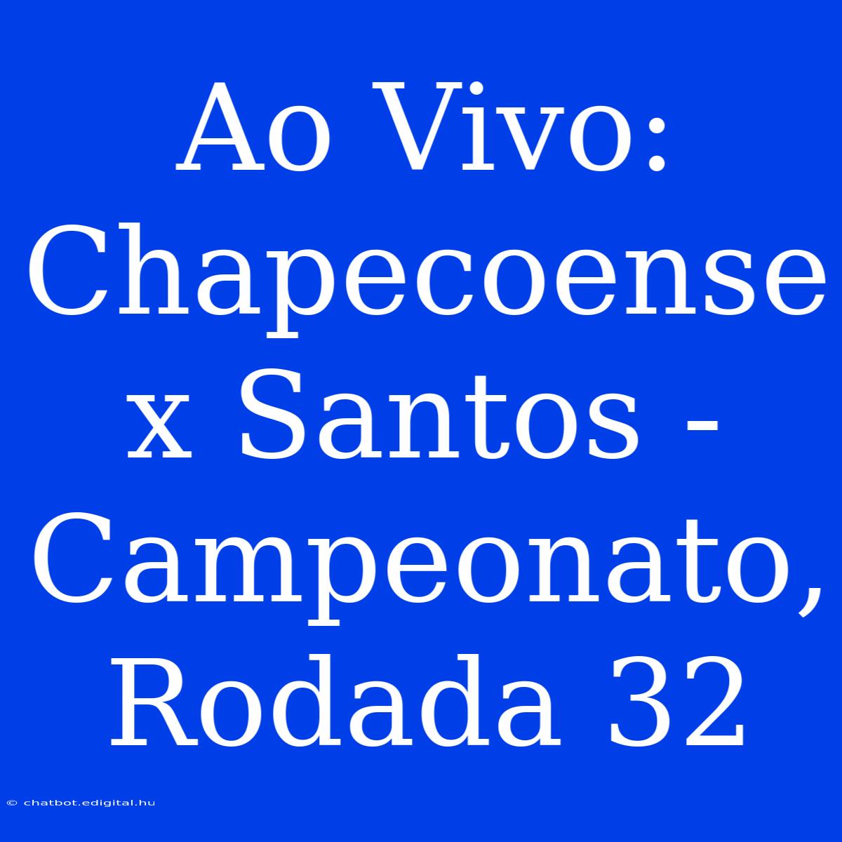 Ao Vivo: Chapecoense X Santos - Campeonato, Rodada 32