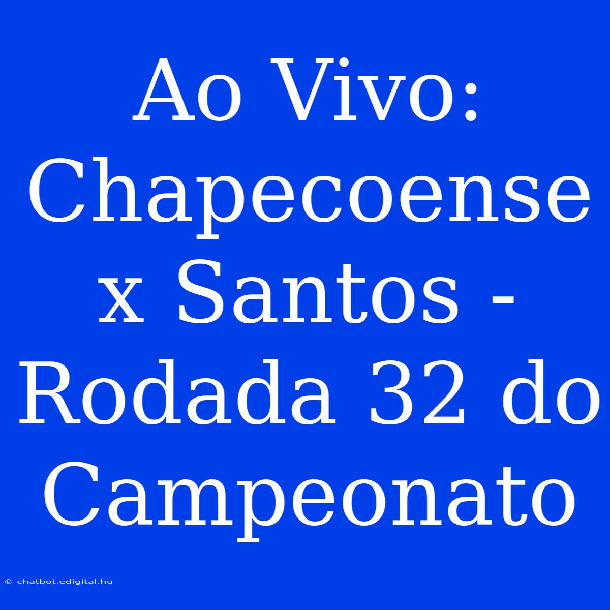 Ao Vivo: Chapecoense X Santos - Rodada 32 Do Campeonato