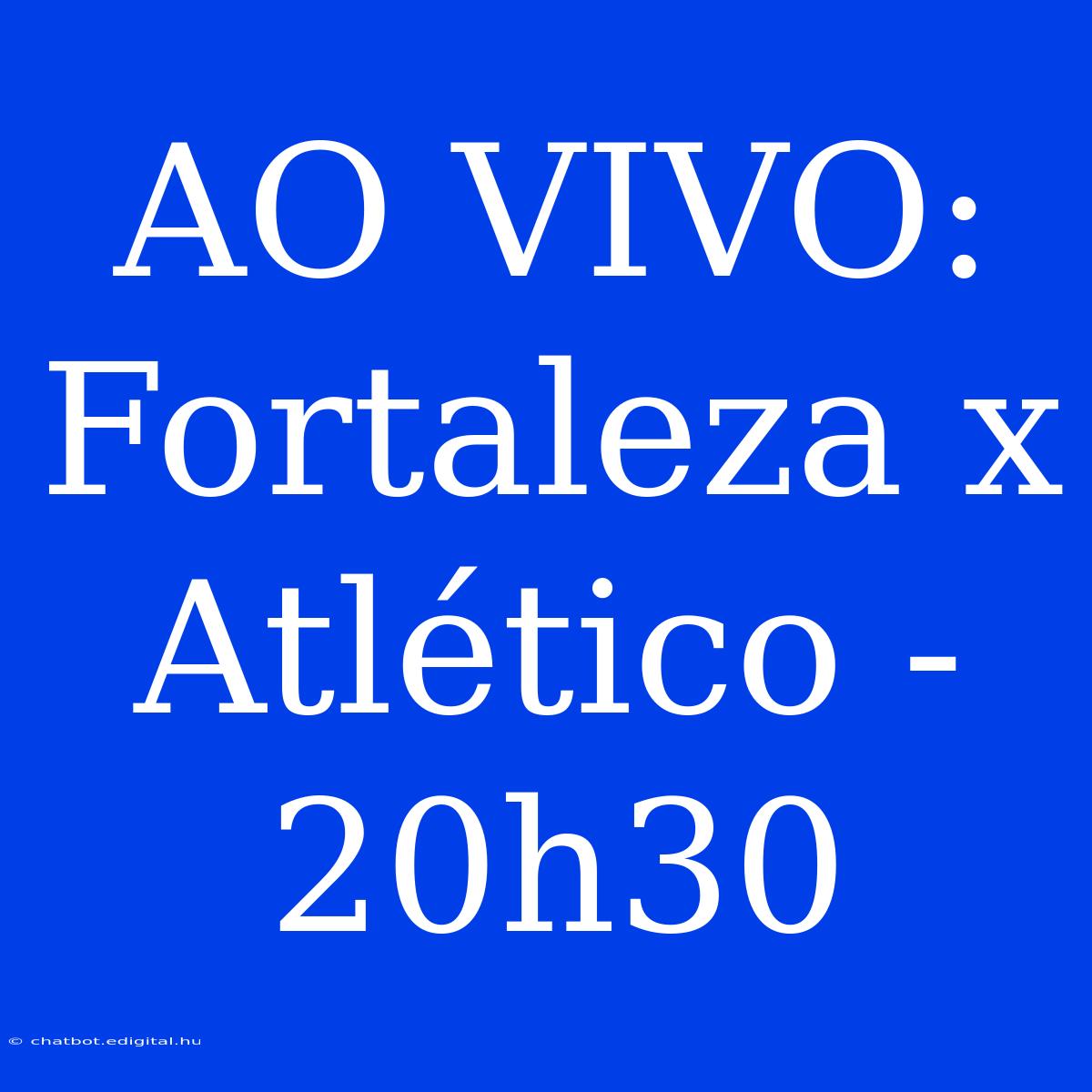 AO VIVO: Fortaleza X Atlético - 20h30