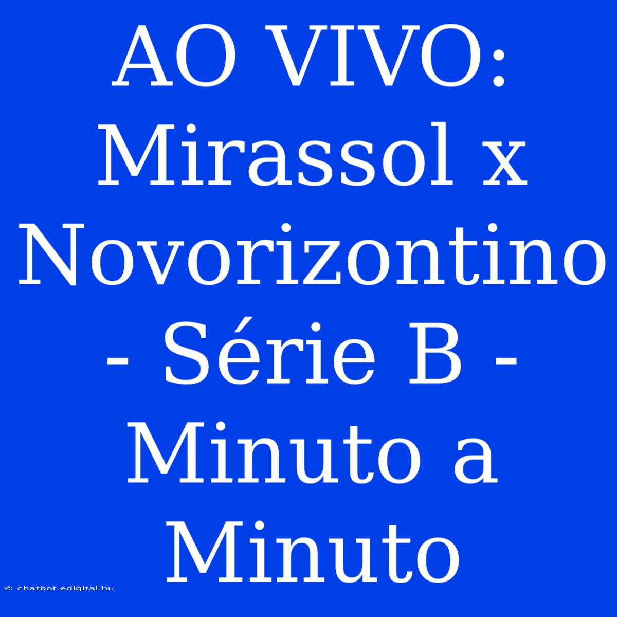 AO VIVO: Mirassol X Novorizontino - Série B - Minuto A Minuto