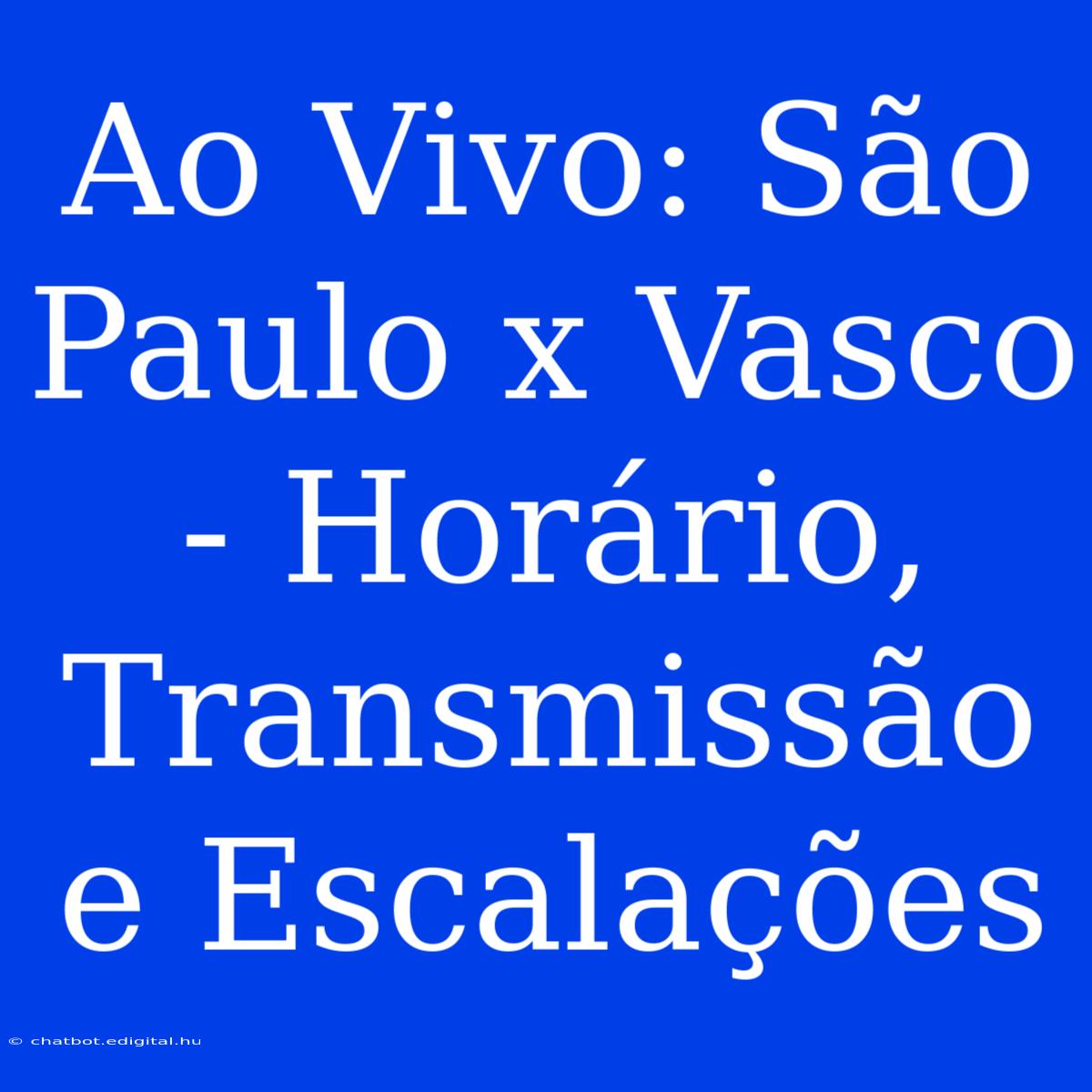 Ao Vivo: São Paulo X Vasco - Horário, Transmissão E Escalações