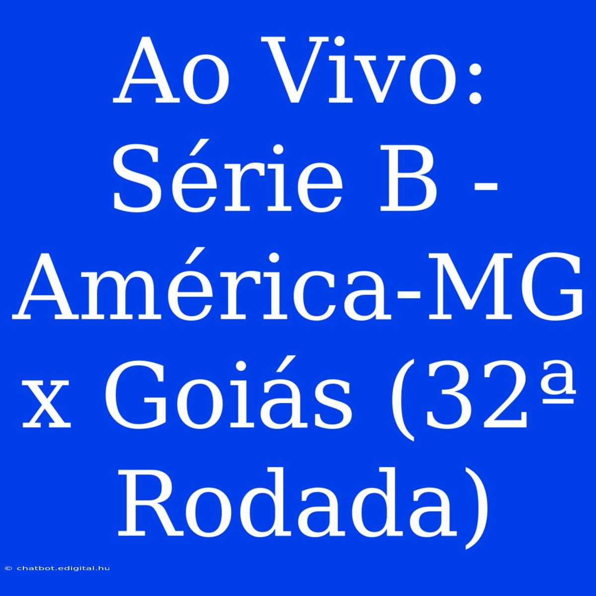 Ao Vivo: Série B - América-MG X Goiás (32ª Rodada)