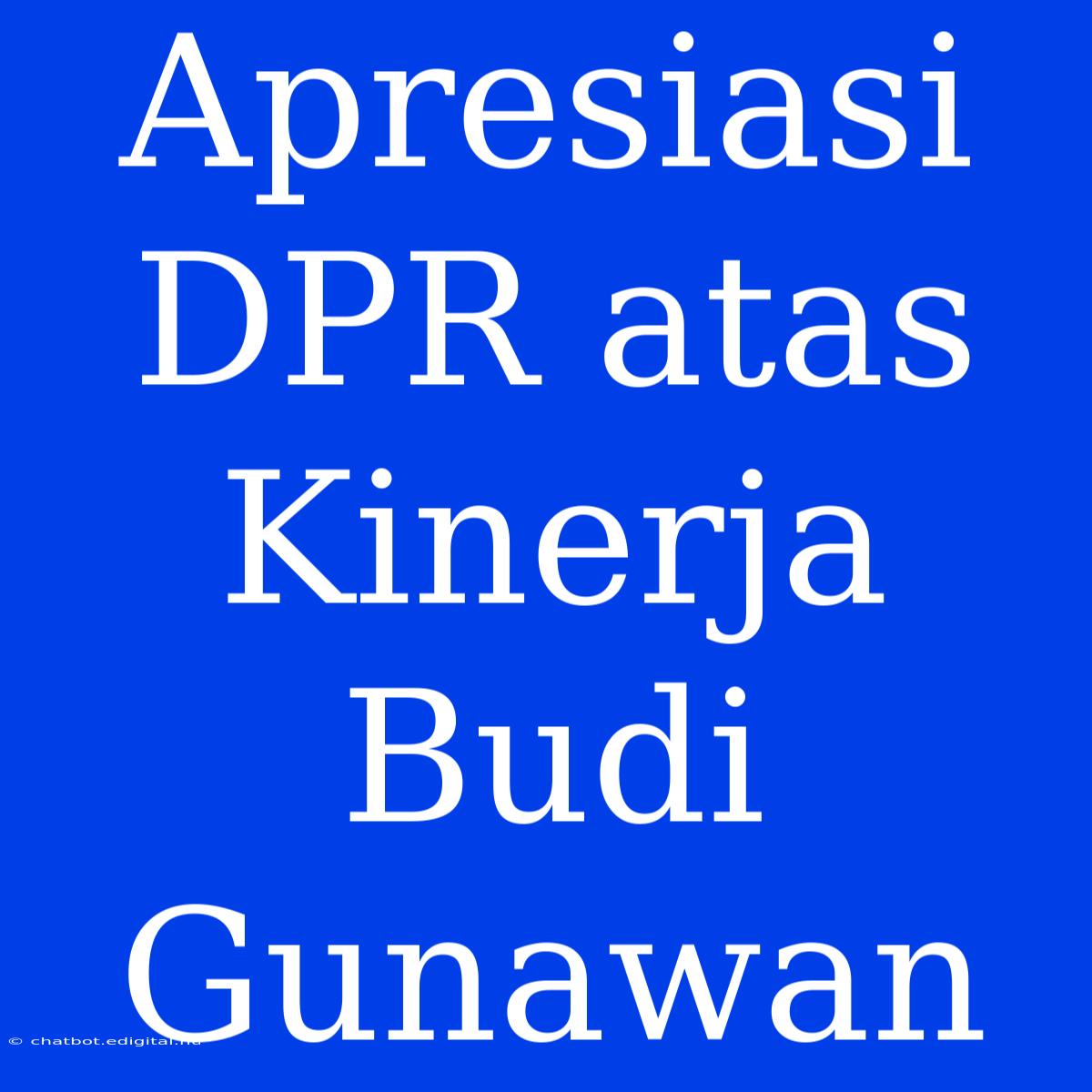 Apresiasi DPR Atas Kinerja Budi Gunawan