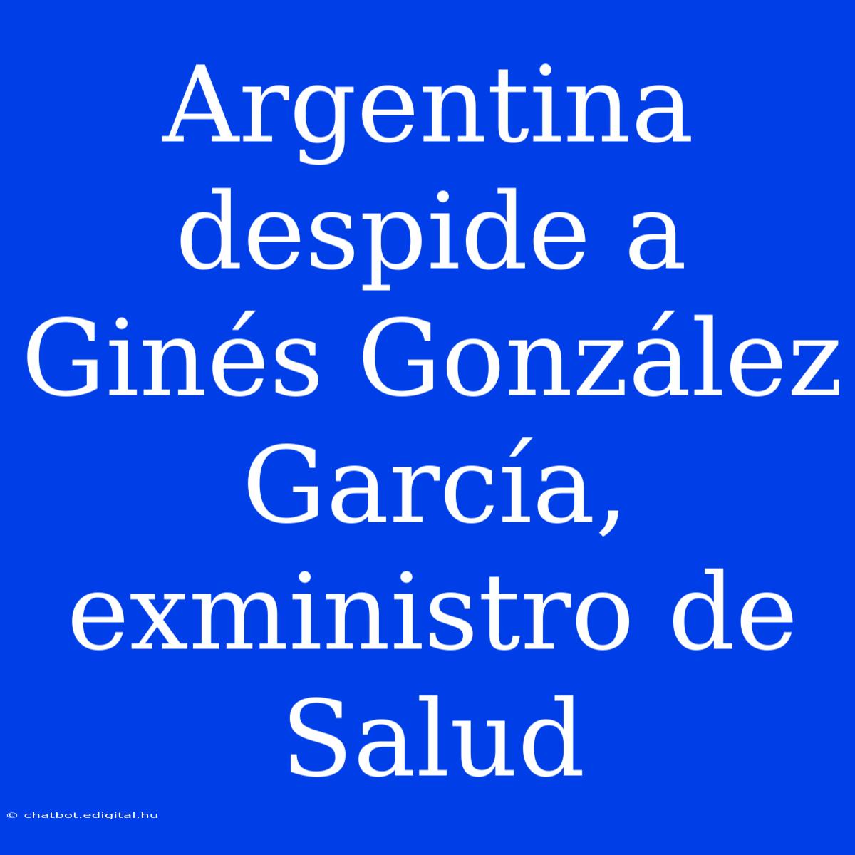 Argentina Despide A Ginés González García, Exministro De Salud