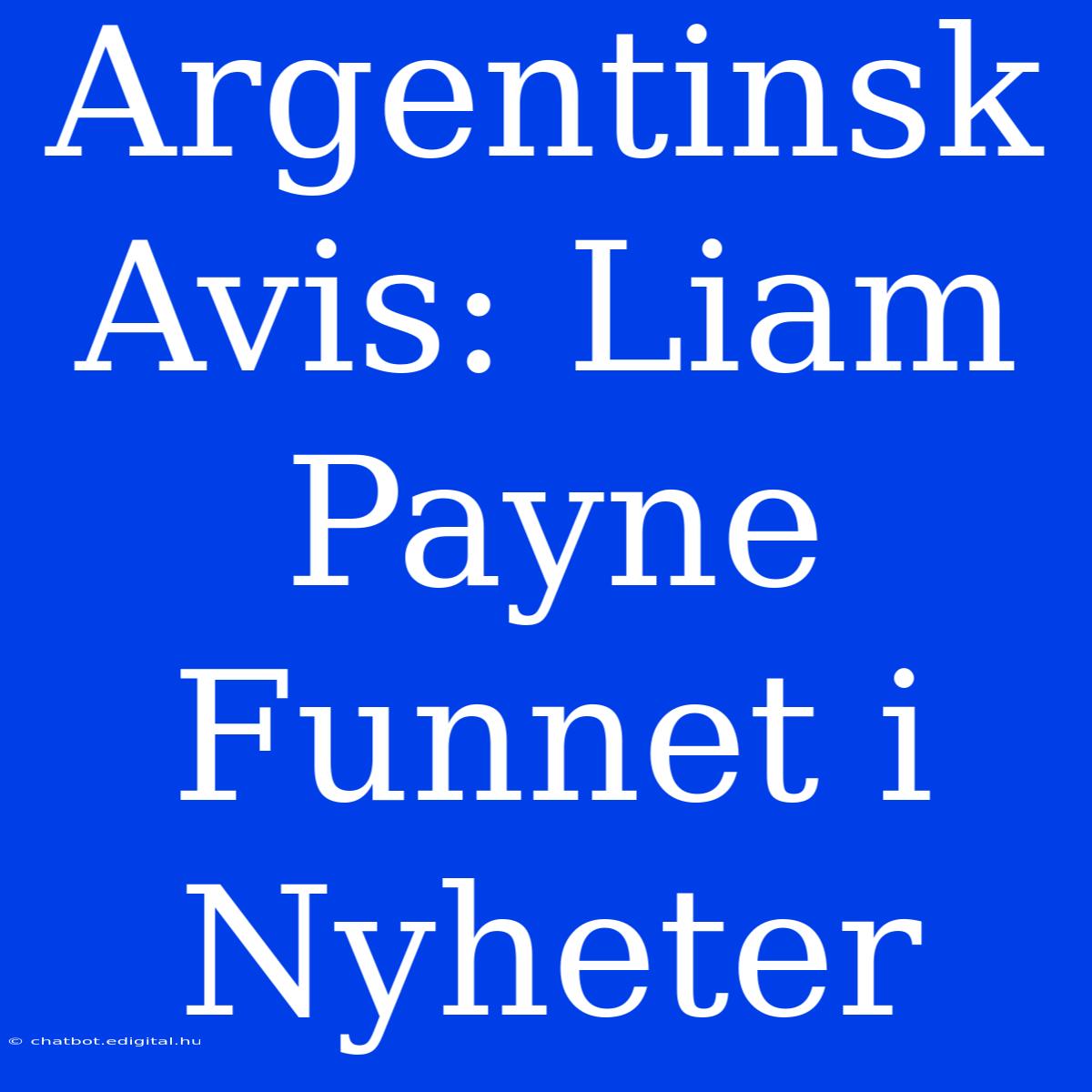 Argentinsk Avis: Liam Payne Funnet I Nyheter