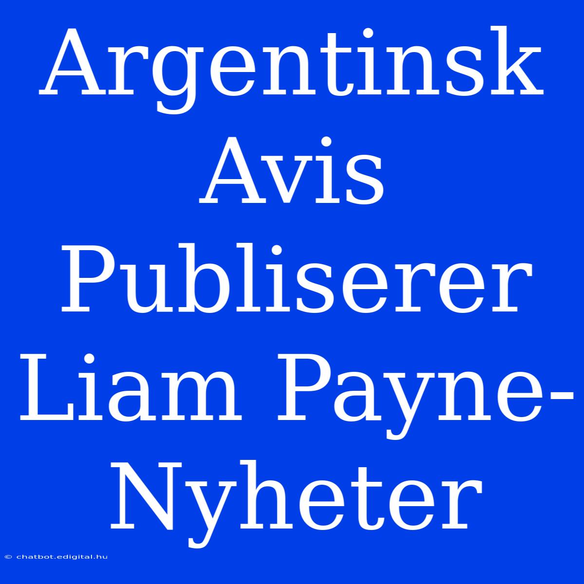 Argentinsk Avis Publiserer Liam Payne-Nyheter 