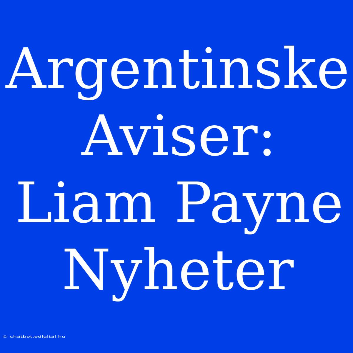 Argentinske Aviser: Liam Payne Nyheter