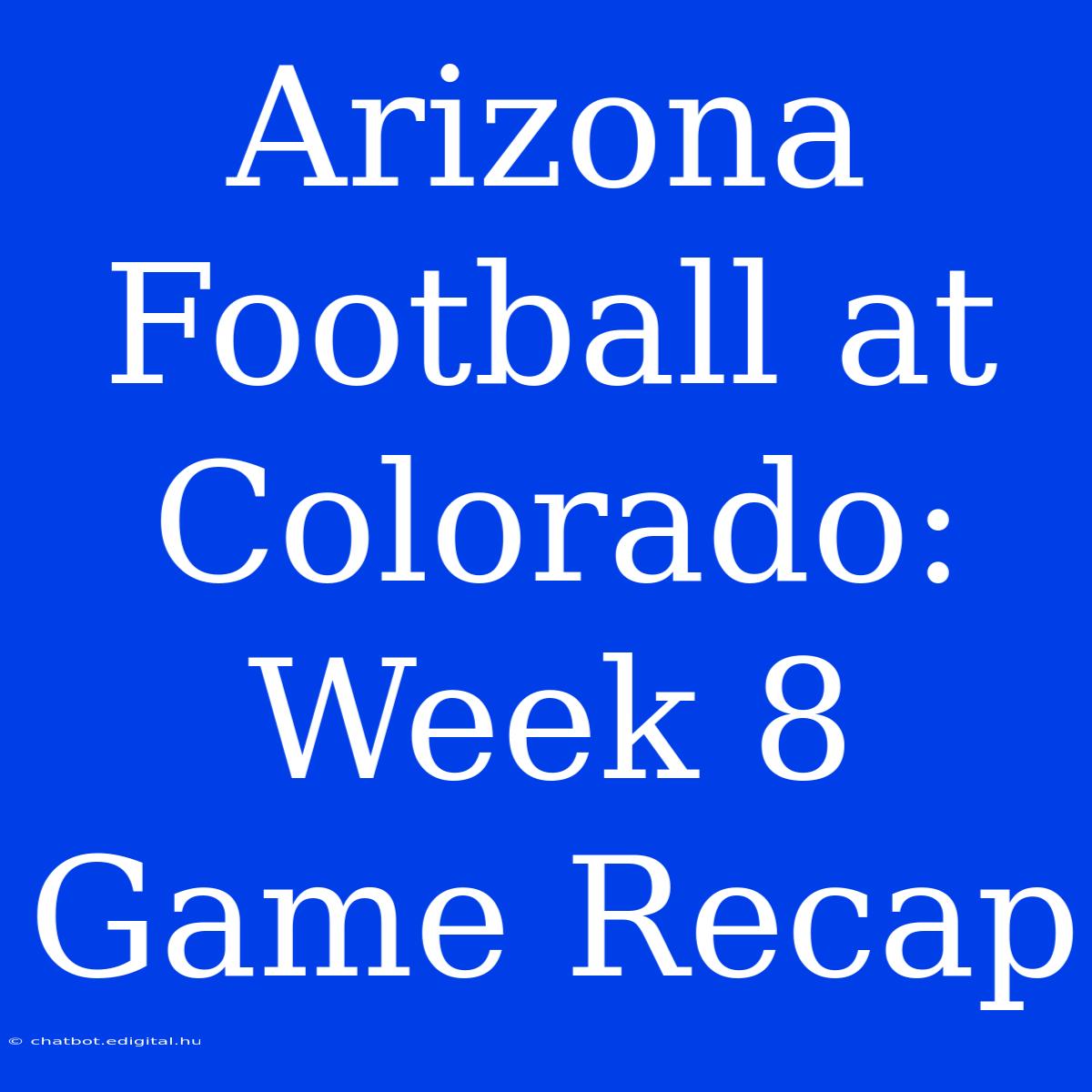 Arizona Football At Colorado: Week 8 Game Recap