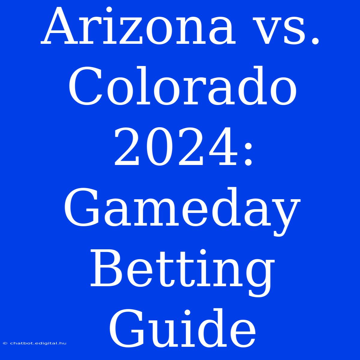 Arizona Vs. Colorado 2024: Gameday Betting Guide