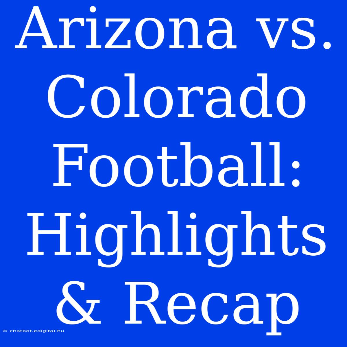 Arizona Vs. Colorado Football: Highlights & Recap