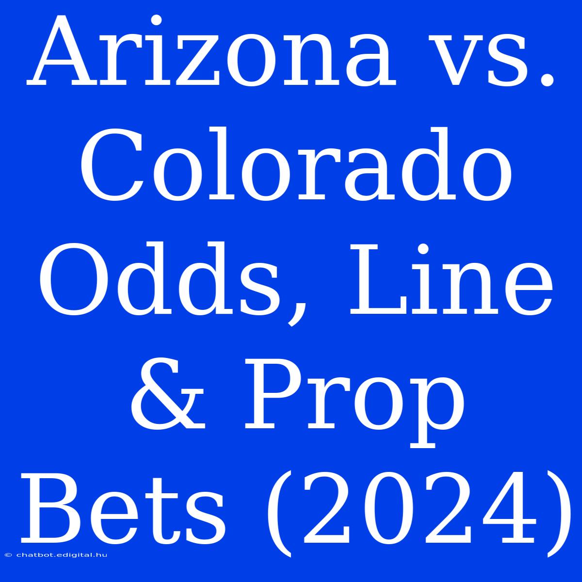 Arizona Vs. Colorado Odds, Line & Prop Bets (2024)