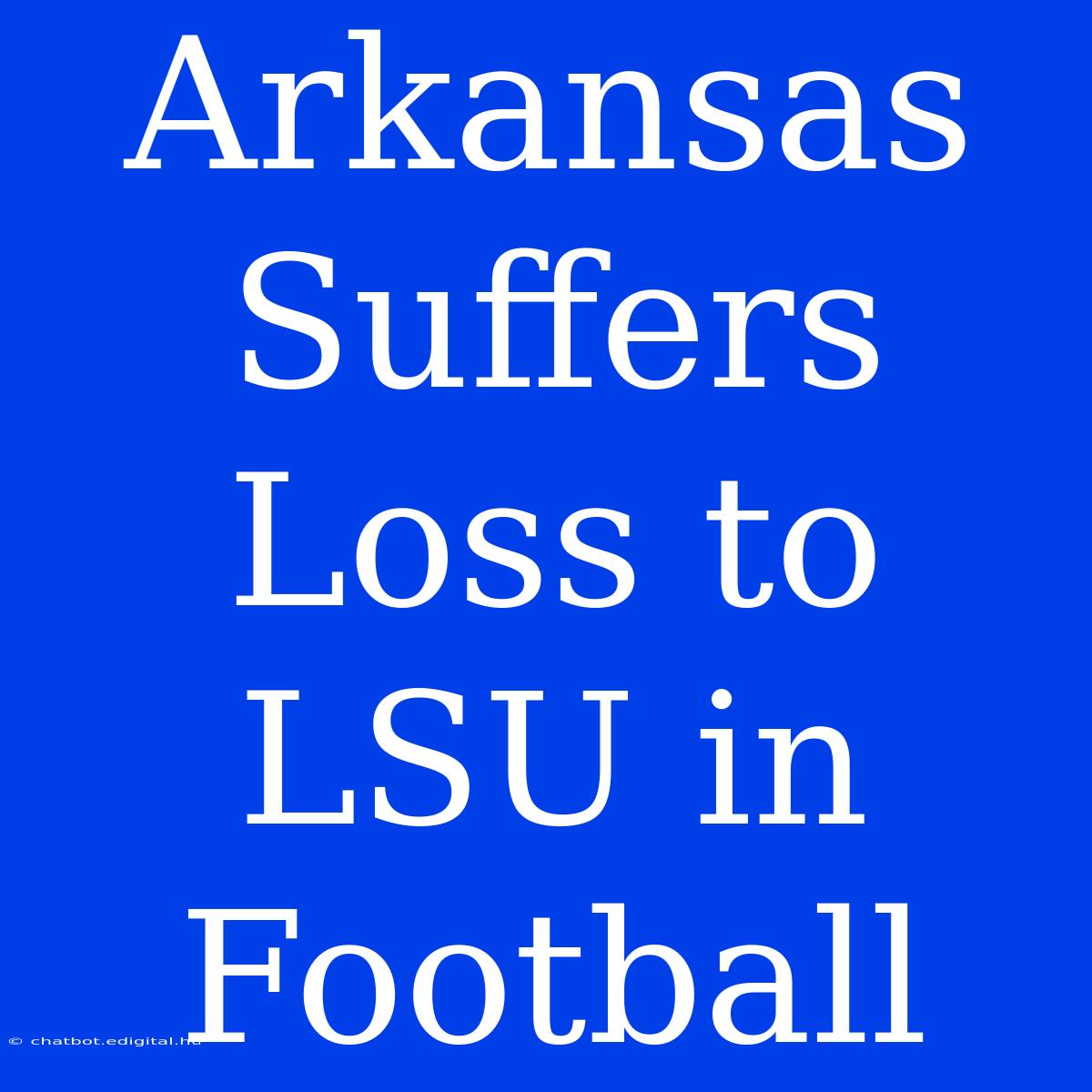 Arkansas Suffers Loss To LSU In Football 