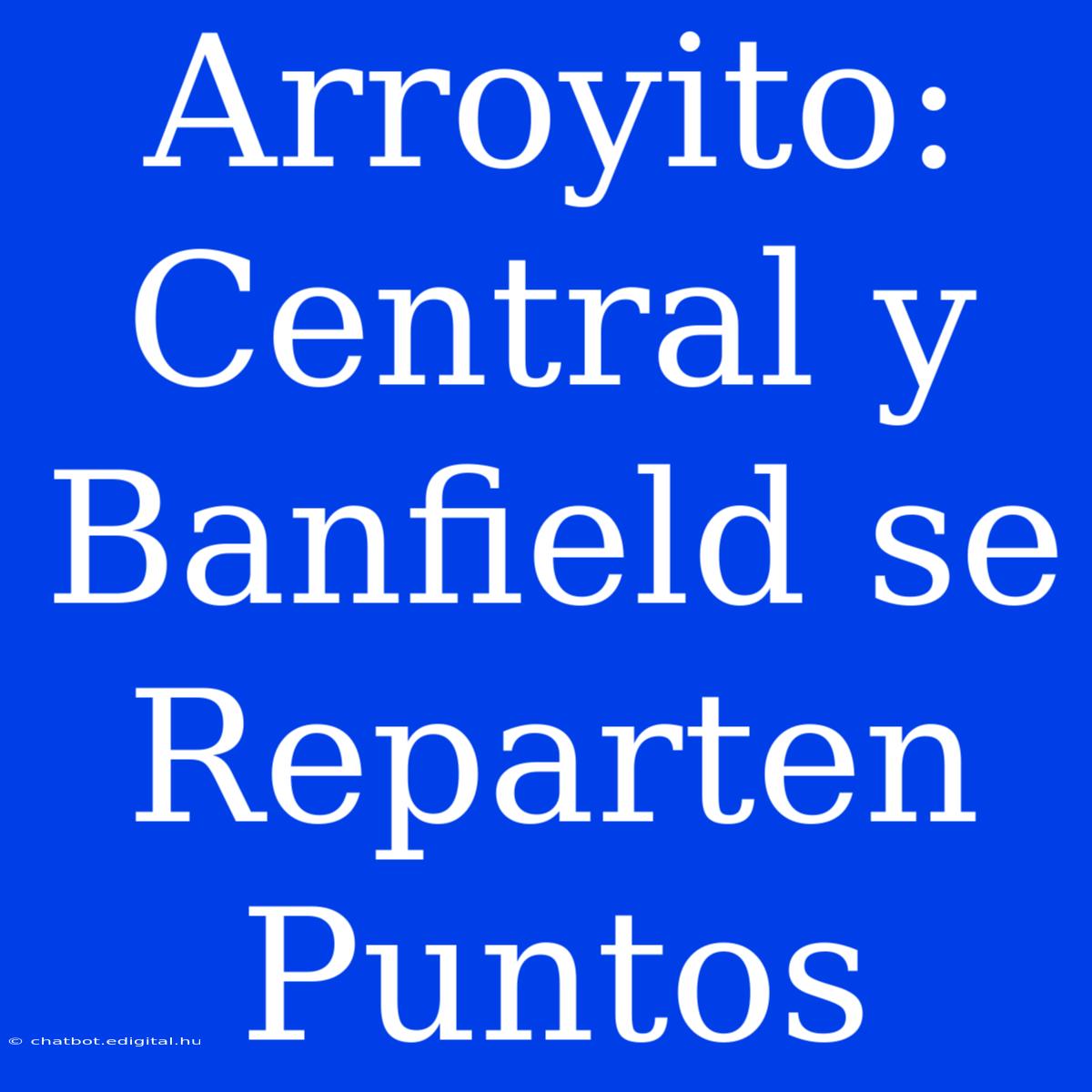 Arroyito: Central Y Banfield Se Reparten Puntos