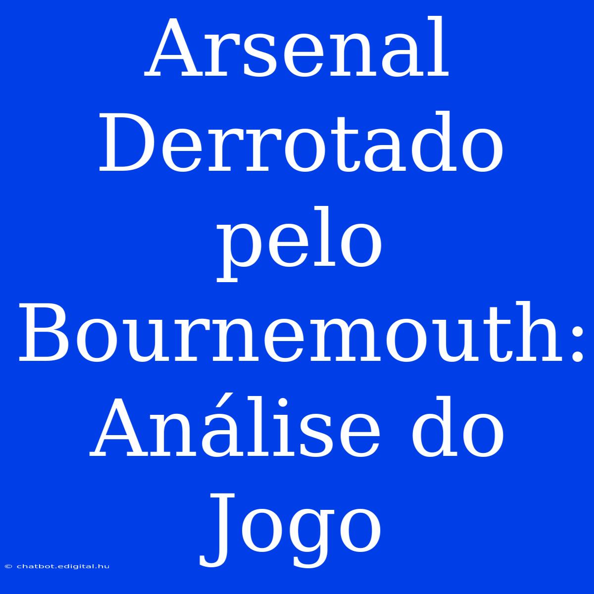 Arsenal Derrotado Pelo Bournemouth: Análise Do Jogo