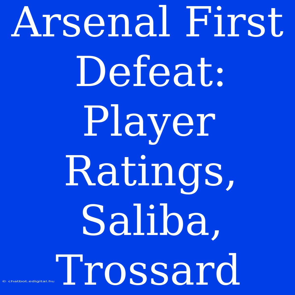 Arsenal First Defeat: Player Ratings, Saliba, Trossard