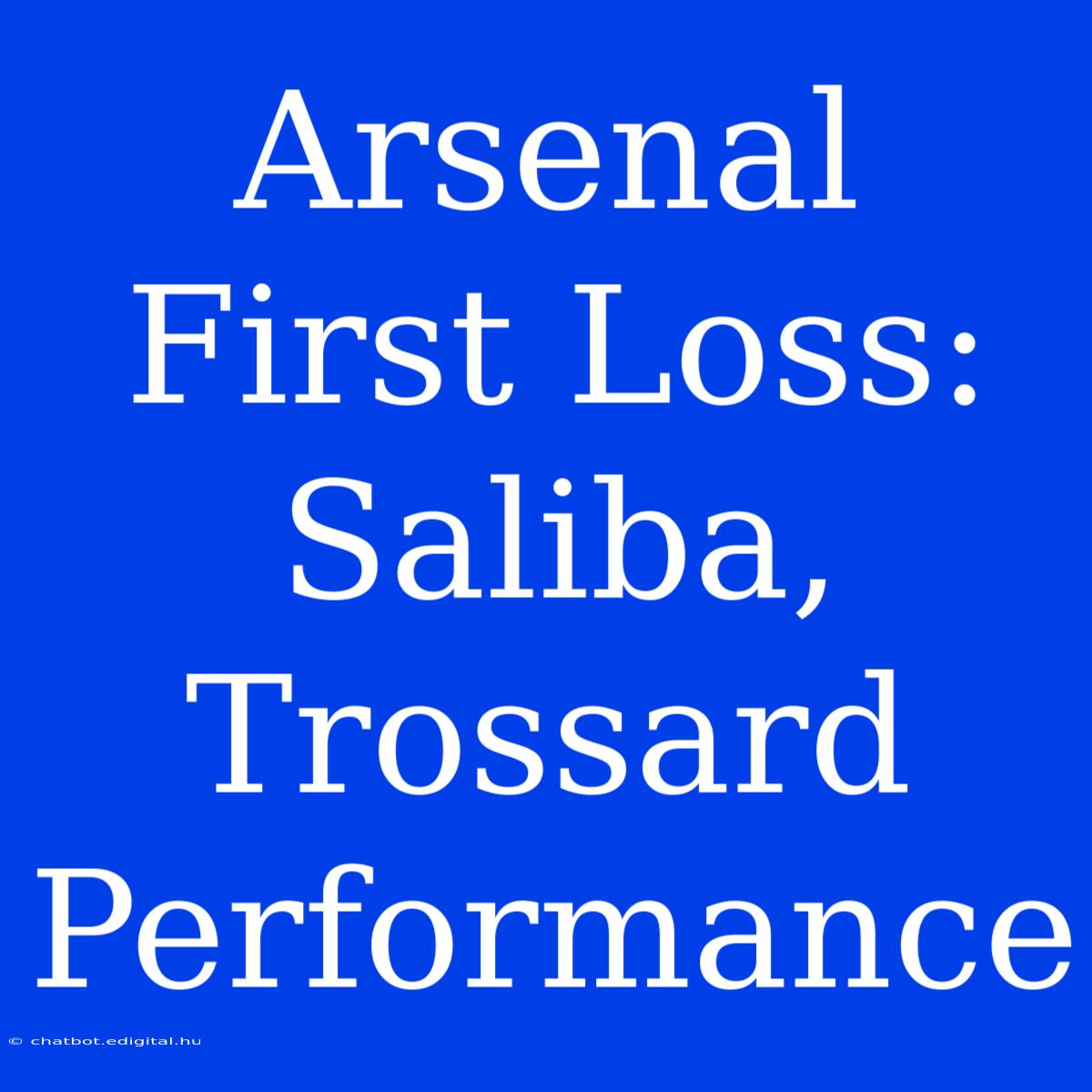 Arsenal First Loss: Saliba, Trossard Performance