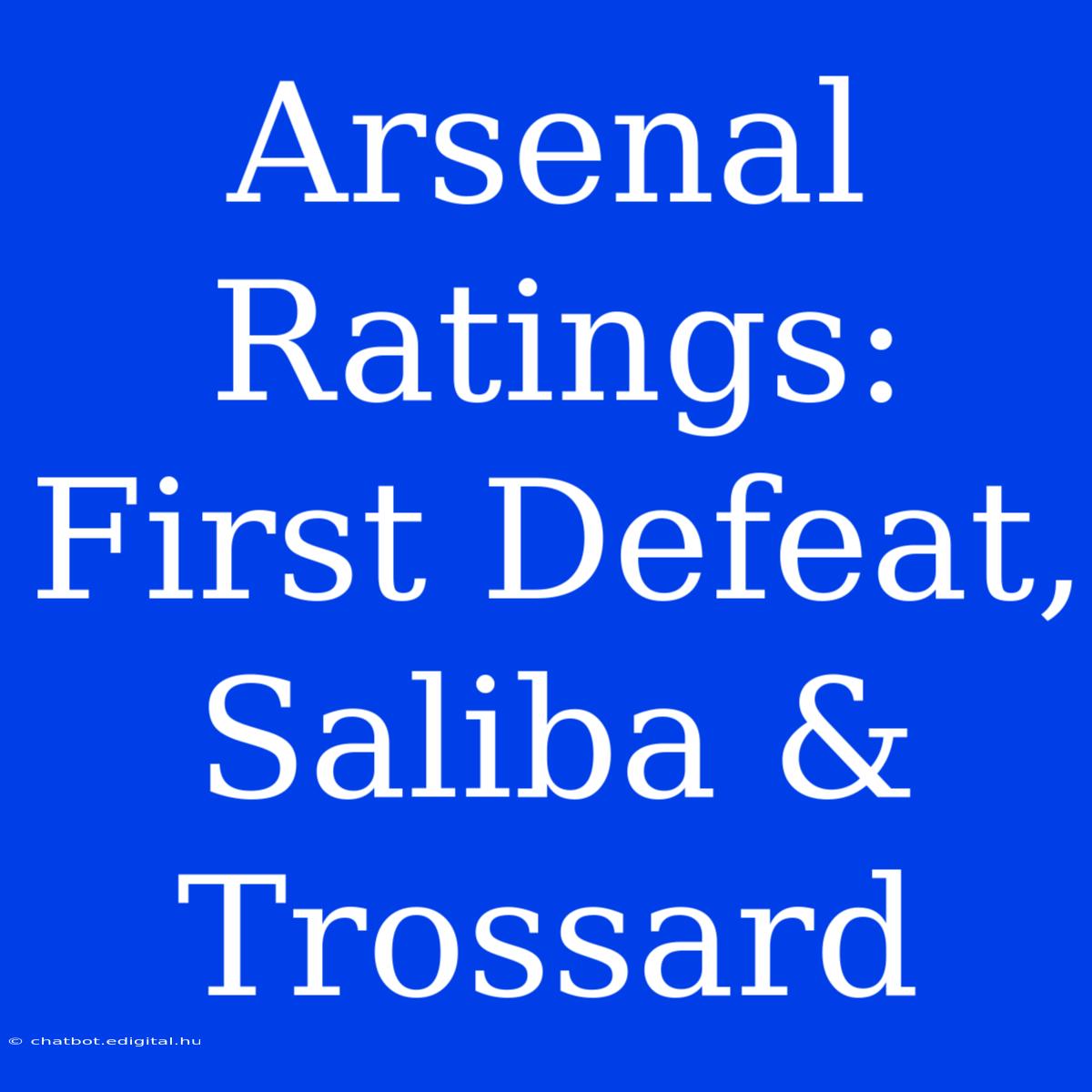 Arsenal Ratings: First Defeat, Saliba & Trossard