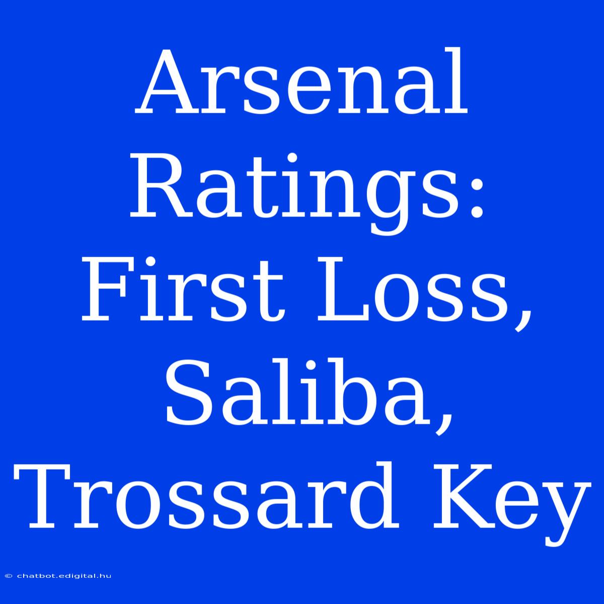 Arsenal Ratings: First Loss, Saliba, Trossard Key