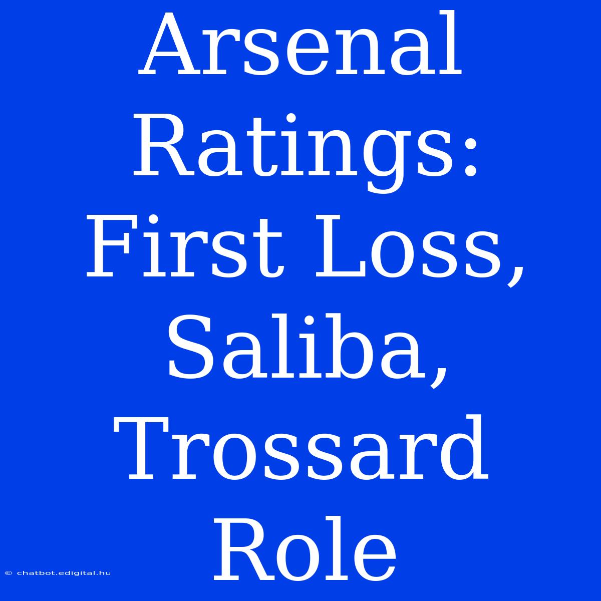 Arsenal Ratings: First Loss, Saliba, Trossard Role 