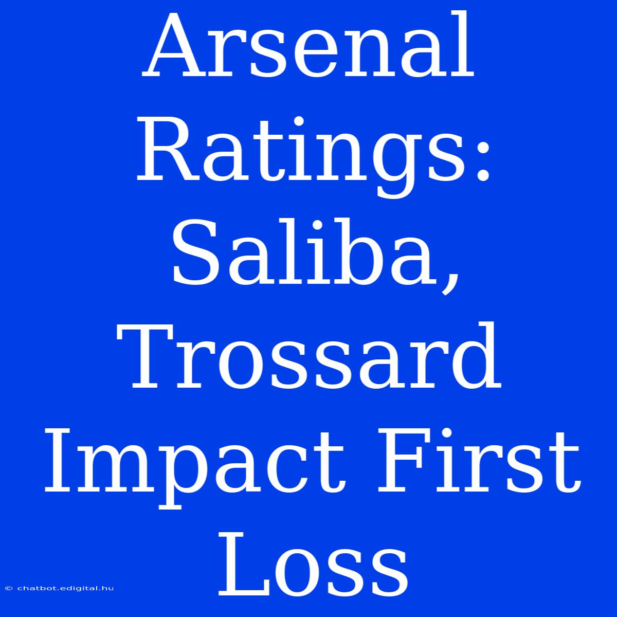 Arsenal Ratings: Saliba, Trossard Impact First Loss