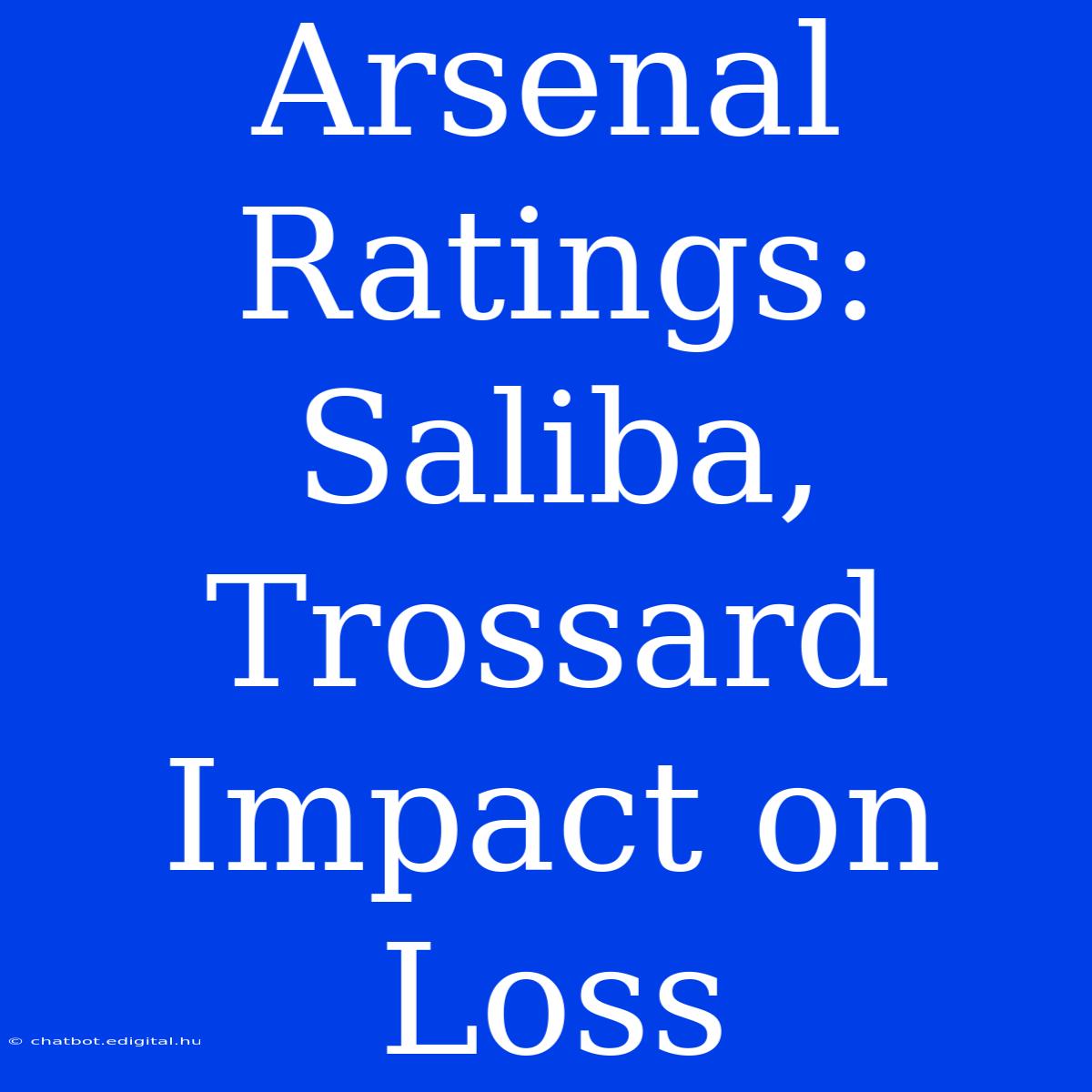 Arsenal Ratings: Saliba, Trossard Impact On Loss