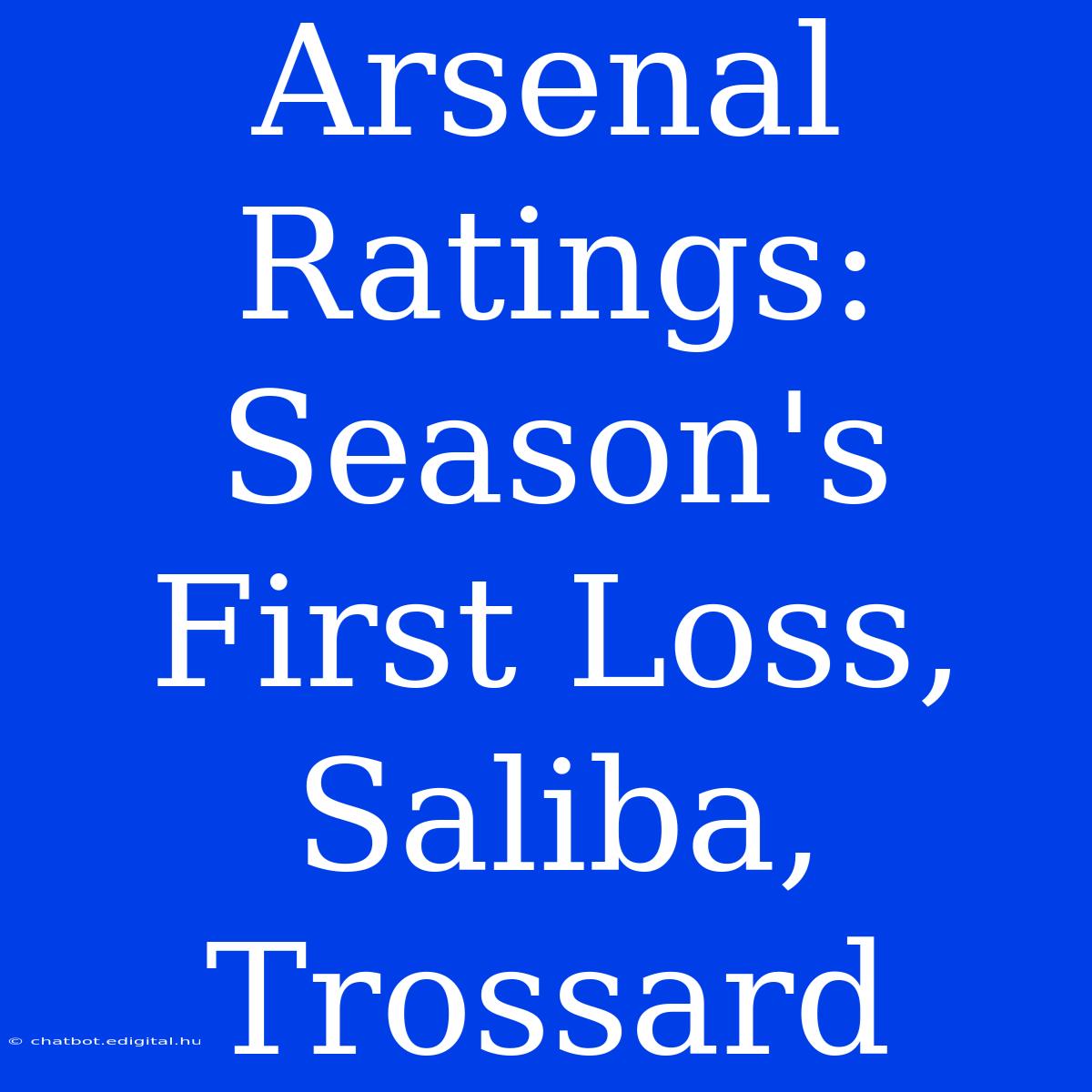 Arsenal Ratings: Season's First Loss, Saliba, Trossard