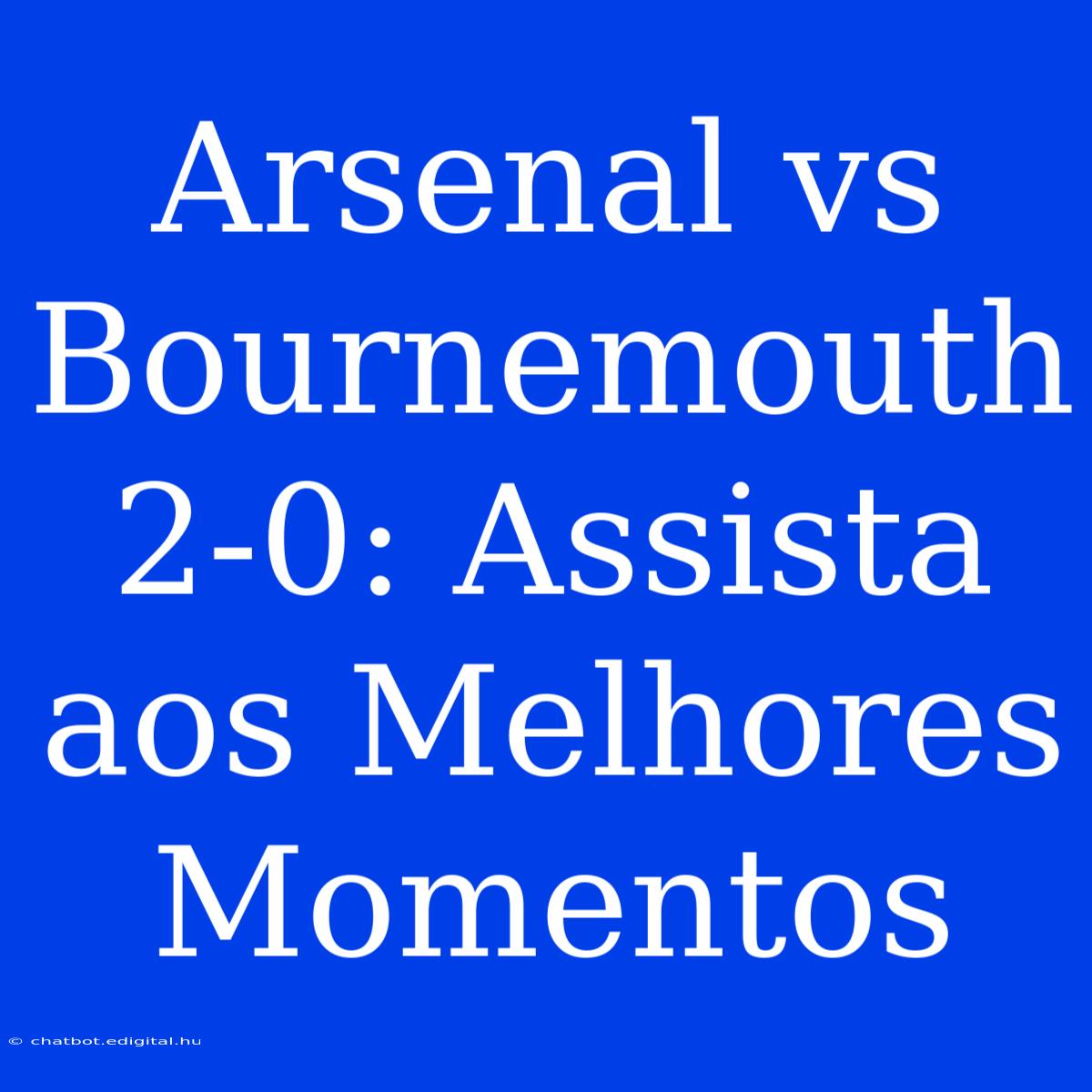 Arsenal Vs Bournemouth 2-0: Assista Aos Melhores Momentos