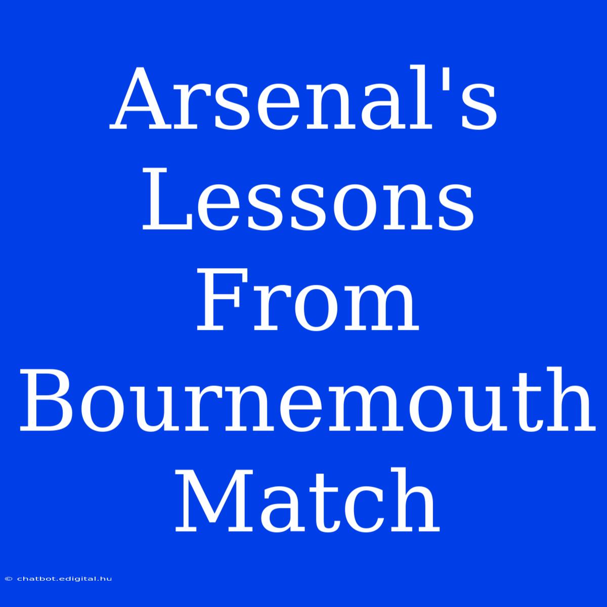 Arsenal's Lessons From Bournemouth Match