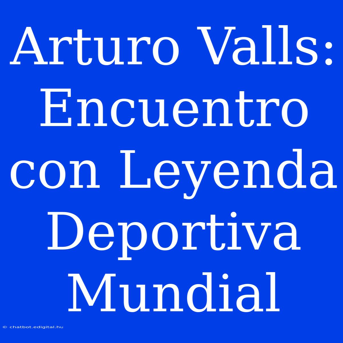 Arturo Valls: Encuentro Con Leyenda Deportiva Mundial