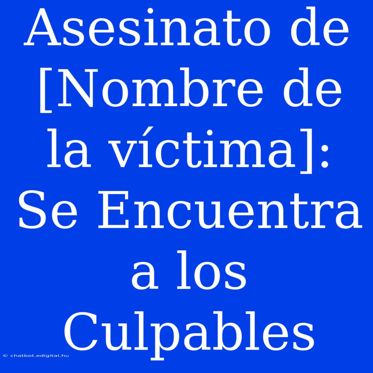 Asesinato De [Nombre De La Víctima]: Se Encuentra A Los Culpables