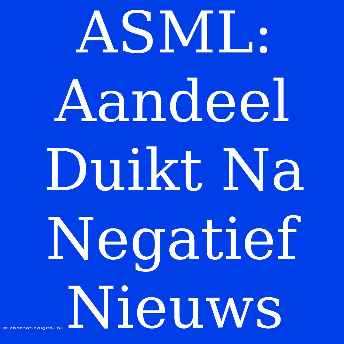 ASML: Aandeel Duikt Na Negatief Nieuws