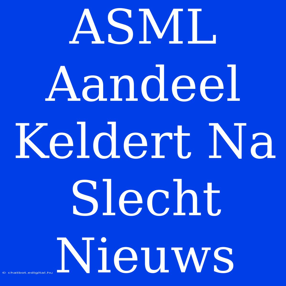 ASML Aandeel Keldert Na Slecht Nieuws