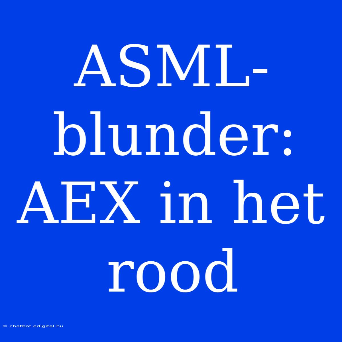 ASML-blunder: AEX In Het Rood